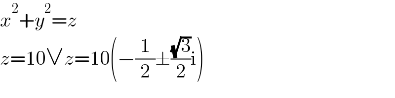 x^2 +y^2 =z  z=10∨z=10(−(1/2)±((√3)/2)i)  