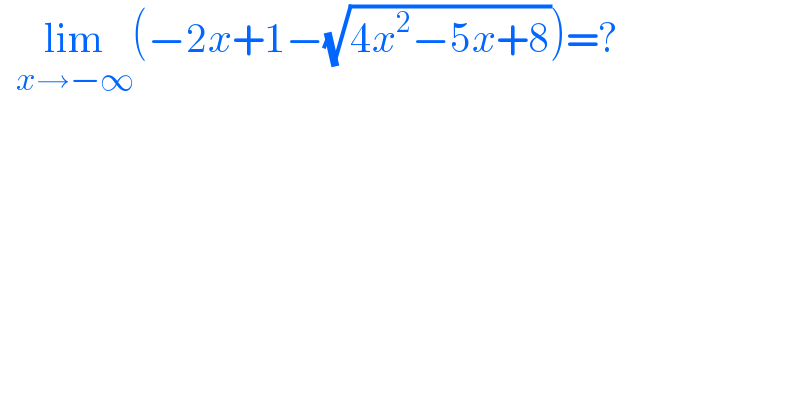   lim_(x→−∞) (−2x+1−(√(4x^2 −5x+8)))=?  