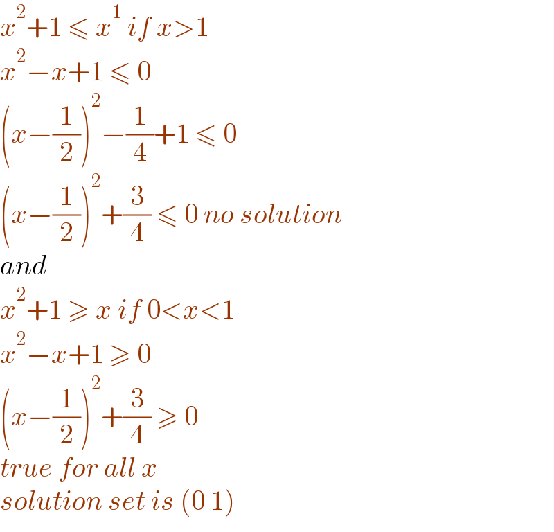 x^2 +1 ≤ x^1  if x>1  x^2 −x+1 ≤ 0   (x−(1/2))^2 −(1/4)+1 ≤ 0  (x−(1/2))^2 +(3/4) ≤ 0 no solution  and   x^2 +1 ≥ x if 0<x<1  x^2 −x+1 ≥ 0  (x−(1/2))^2 +(3/4) ≥ 0   true for all x   solution set is (0 1)  
