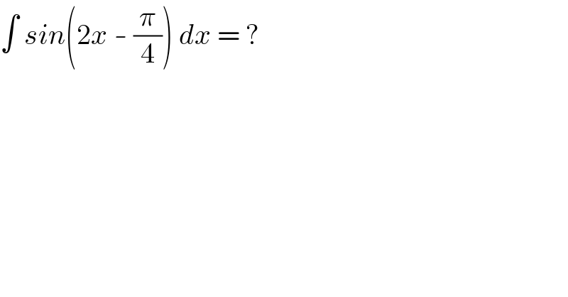 ∫ sin(2x - (π/4)) dx = ?  
