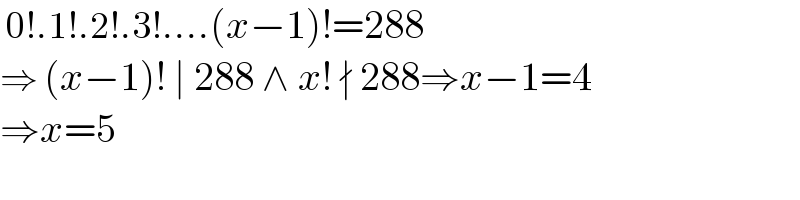  0!.1!.2!.3!....(x−1)!=288  ⇒ (x−1)! ∣ 288 ∧ x! ∤ 288⇒x−1=4  ⇒x=5  
