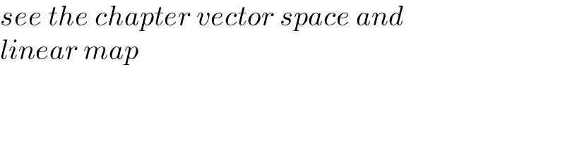 see the chapter vector space and  linear map  