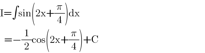 I=∫sin(2x+(π/4))dx    =−(1/2)cos(2x+(π/4))+C  