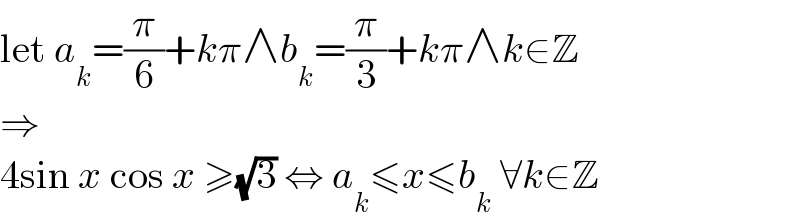 let a_k =(π/6)+kπ∧b_k =(π/3)+kπ∧k∈Z  ⇒  4sin x cos x ≥(√3) ⇔ a_k ≤x≤b_k  ∀k∈Z  