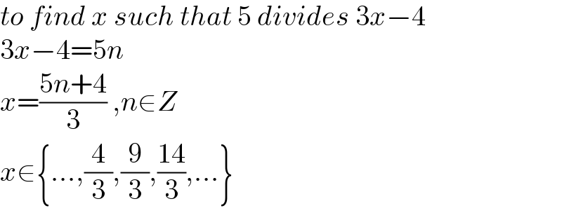 to find x such that 5 divides 3x−4  3x−4=5n  x=((5n+4)/3) ,n∈Z  x∈{...,(4/3),(9/3),((14)/3),...}  