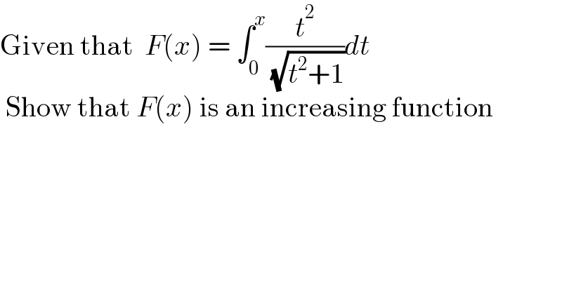 Given that  F(x) = ∫_0 ^x (t^2 /( (√(t^2 +1))))dt    Show that F(x) is an increasing function  