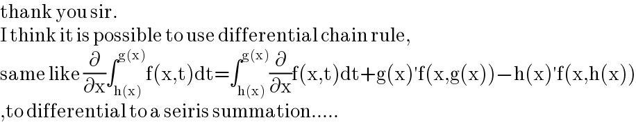 thank you sir.  I think it is possible to use differential chain rule,  same like (∂/∂x)∫_(h(x)) ^(g(x)) f(x,t)dt=∫_(h(x)) ^(g(x)) (∂/∂x)f(x,t)dt+g(x)′f(x,g(x))−h(x)′f(x,h(x))  ,to differential to a seiris summation.....  