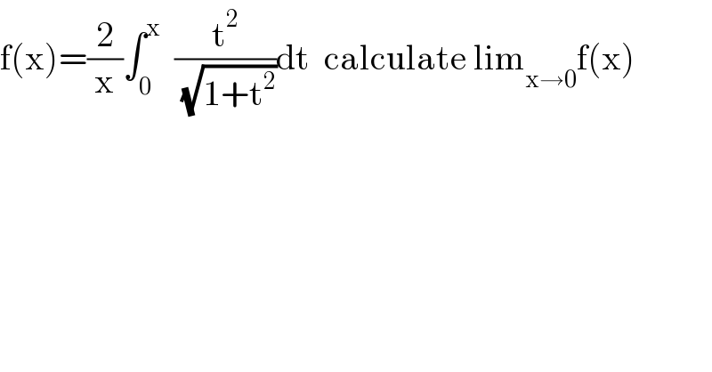 f(x)=(2/x)∫_0 ^x   (t^2 /( (√(1+t^2 ))))dt  calculate lim_(x→0) f(x)  