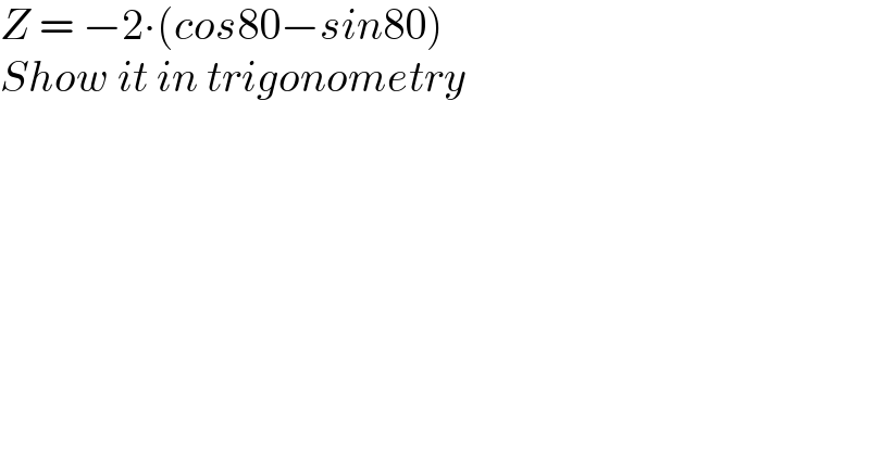 Z = −2∙(cos80−sin80)  Show it in trigonometry  