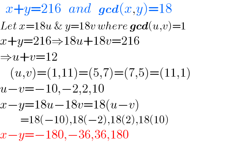    x+y=216   and   gcd(x,y)=18  Let x=18u & y=18v where gcd(u,v)=1  x+y=216⇒18u+18v=216  ⇒u+v=12      (u,v)=(1,11)=(5,7)=(7,5)=(11,1)  u−v=−10,−2,2,10  x−y=18u−18v=18(u−v)             =18(−10),18(−2),18(2),18(10)  x−y=−180,−36,36,180  