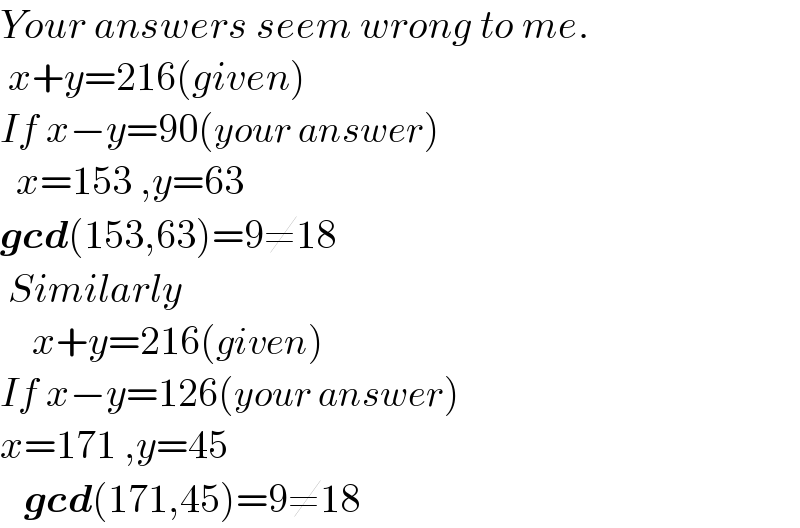 Your answers seem wrong to me.   x+y=216(given)  If x−y=90(your answer)    x=153 ,y=63  gcd(153,63)=9≠18   Similarly      x+y=216(given)  If x−y=126(your answer)  x=171 ,y=45     gcd(171,45)=9≠18  