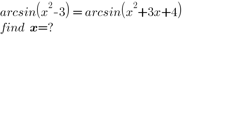 arcsin(x^2 -3) = arcsin(x^2 +3x+4)  find  x=?  