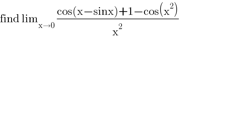 find lim_(x→0)  ((cos(x−sinx)+1−cos(x^2 ))/x^2 )  