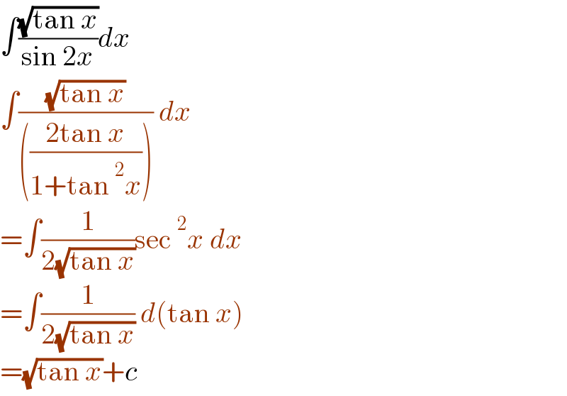∫((√(tan x))/(sin 2x))dx  ∫((√(tan x))/((((2tan x)/(1+tan^2 x))))) dx  =∫(1/(2(√(tan x))))sec^2 x dx  =∫(1/(2(√(tan x)))) d(tan x)  =(√(tan x))+c  