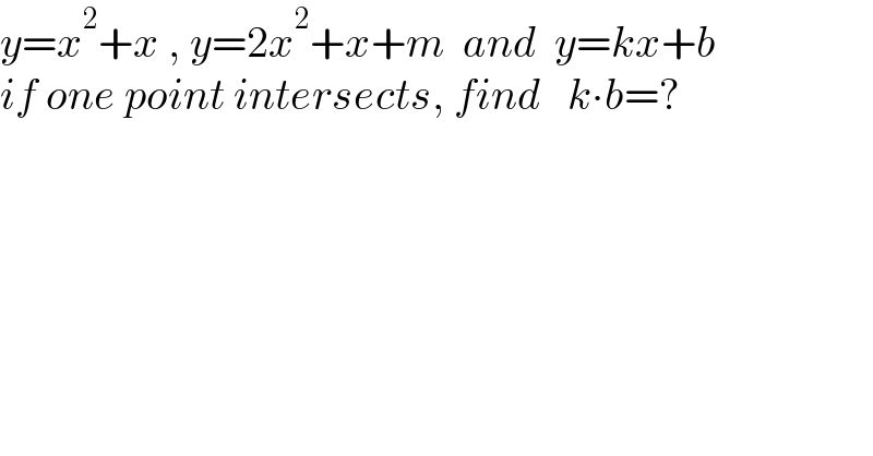 y=x^2 +x , y=2x^2 +x+m  and  y=kx+b  if one point intersects, find   k∙b=?  