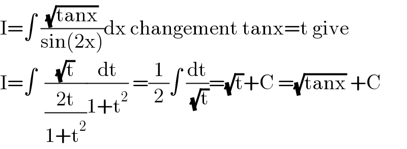 I=∫ ((√(tanx))/(sin(2x)))dx changement tanx=t give  I=∫  ((√t)/((2t)/(1+t^2 )))(dt/(1+t^2 )) =(1/2)∫ (dt/( (√t)))=(√t)+C =(√(tanx)) +C  