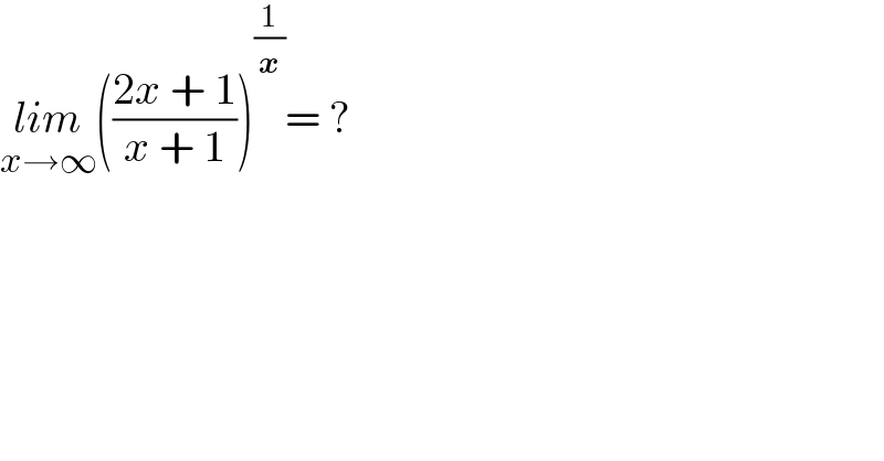 lim_(x→∞) (((2x + 1)/(x + 1)))^(1/x) = ?  