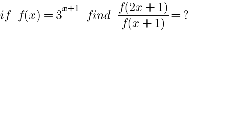 if   f(x) = 3^(x+1)    find   ((f(2x + 1))/(f(x + 1))) = ?  