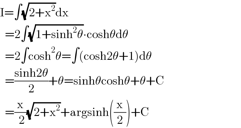 I=∫(√(2+x^2 ))dx    =2∫(√(1+sinh^2 θ))∙coshθdθ    =2∫cosh^2 θ=∫(cosh2θ+1)dθ    =((sinh2θ)/2)+θ=sinhθcoshθ+θ+C    =(x/( 2))(√(2+x^2 ))+argsinh((x/2))+C  