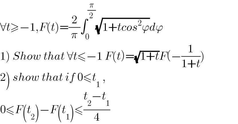 ∀t≥−1,F(t)=(2/π)∫_0 ^(π/2) (√(1+tcos^2 ϕ))dϕ  1) Show that ∀t≤−1 F(t)=(√(1+t))F(−(1/(1+t)))  2) show that if 0≤t_1  ,  0≤F(t_2 )−F(t_1 )≤((t_2 −t_1 )/4)  