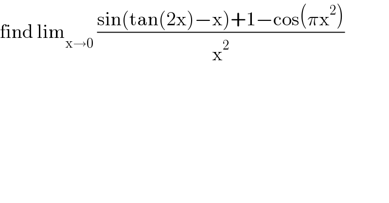 find lim_(x→0)  ((sin(tan(2x)−x)+1−cos(πx^2 ))/x^2 )  