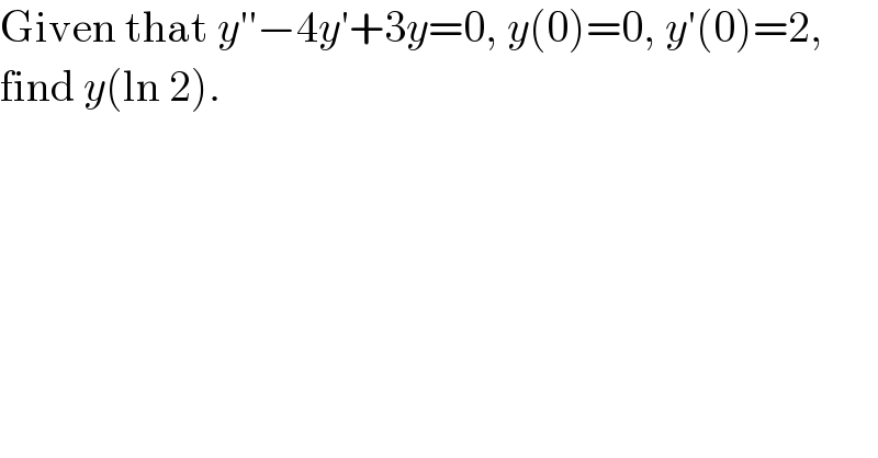 Given that y′′−4y′+3y=0, y(0)=0, y′(0)=2,  find y(ln 2).  