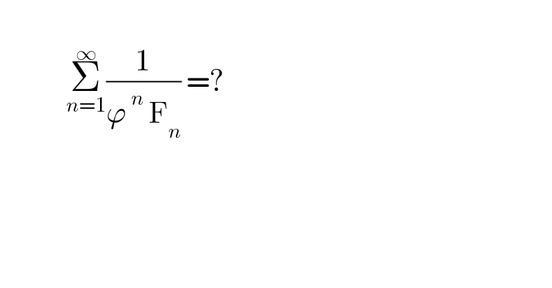              Σ_(n=1) ^∞ (1/(ϕ^( n)  F_n )) =?  