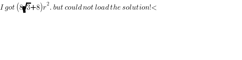 I got (8(√3)+8)r^2 . but could not load the solution!<  