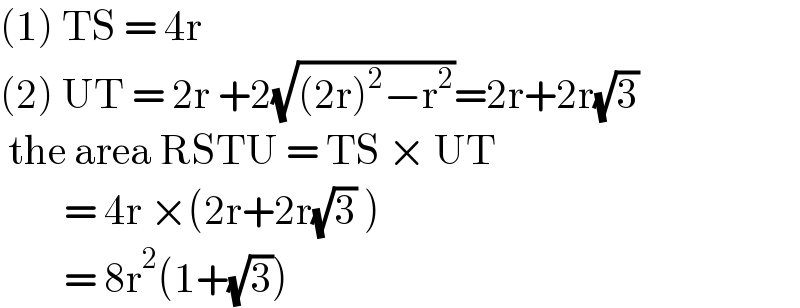 (1) TS = 4r   (2) UT = 2r +2(√((2r)^2 −r^2 ))=2r+2r(√3)    the area RSTU = TS × UT           = 4r ×(2r+2r(√3) )          = 8r^2 (1+(√3))   
