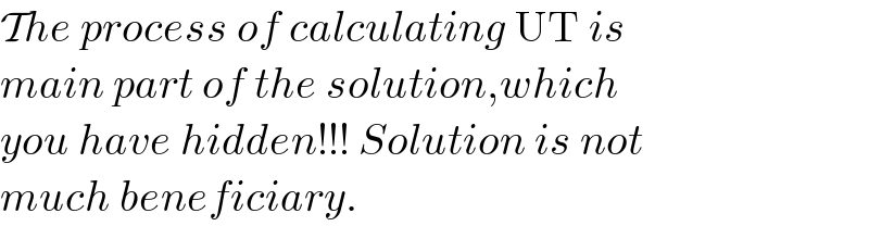 The process of calculating UT is  main part of the solution,which  you have hidden!!! Solution is not  much beneficiary.  