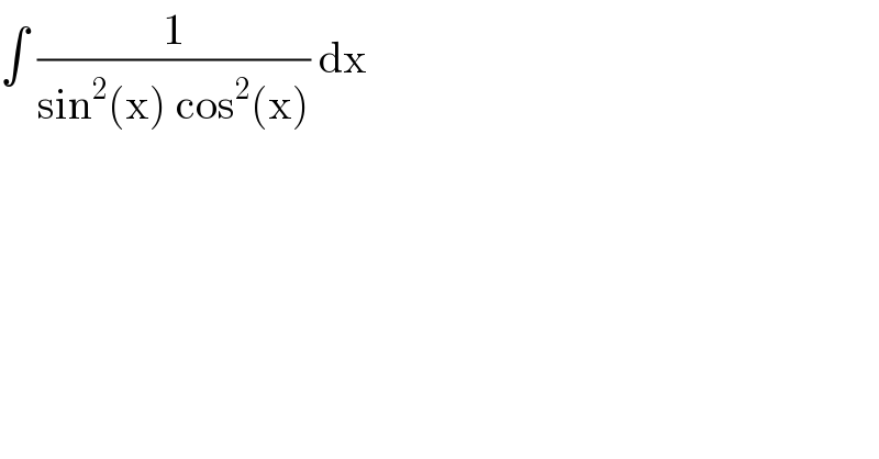 ∫ (1/(sin^2 (x) cos^2 (x))) dx  