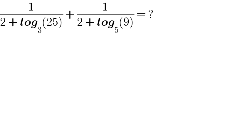 (1/(2 + log_3 (25))) + (1/(2 + log_5 (9))) = ?  