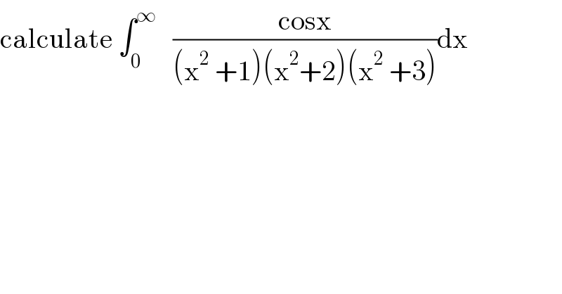 calculate ∫_0 ^∞    ((cosx)/((x^2  +1)(x^2 +2)(x^2  +3)))dx  