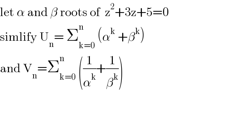 let α and β roots of  z^2 +3z+5=0  simlify U_n = Σ_(k=0) ^n  (α^k  +β^k )  and V_n =Σ_(k=0) ^n  ((1/α^k )+(1/β^k ))  