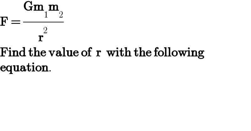 F = ((Gm_1 m_2 )/r^2 )  Find the value of  r  with the following   equation.  