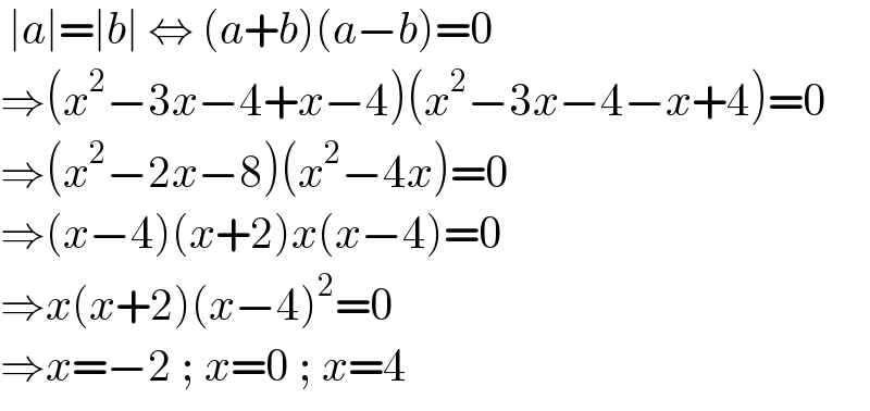  ∣a∣=∣b∣ ⇔ (a+b)(a−b)=0  ⇒(x^2 −3x−4+x−4)(x^2 −3x−4−x+4)=0  ⇒(x^2 −2x−8)(x^2 −4x)=0  ⇒(x−4)(x+2)x(x−4)=0  ⇒x(x+2)(x−4)^2 =0  ⇒x=−2 ; x=0 ; x=4  