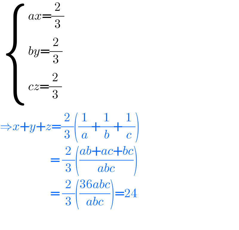   { ((ax=(2/3))),((by=(2/3))),((cz=(2/3))) :}   ⇒x+y+z=(2/3)((1/a)+(1/b)+(1/c))                       = (2/3)(((ab+ac+bc)/(abc)))                       = (2/3)(((36abc)/(abc)))=24    