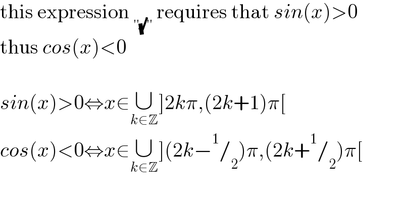 this expression _(′′(√)′′)  requires that sin(x)>0  thus cos(x)<0    sin(x)>0⇔x∈∪_(k∈Z) ]2kπ,(2k+1)π[  cos(x)<0⇔x∈∪_(k∈Z) ](2k−^1 /_2 )π,(2k+^1 /_2 )π[    