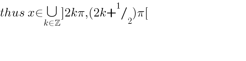 thus x∈∪_(k∈Z) ]2kπ,(2k+^1 /_2 )π[  