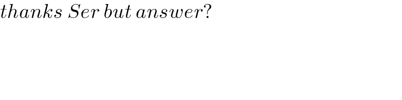 thanks Ser but answer?  