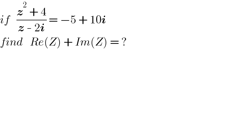 if   ((z^2  + 4)/(z - 2i)) = −5 + 10i  find   Re(Z) + Im(Z) = ?  