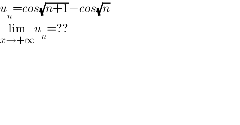 u_n =cos(√(n+1))−cos(√n)  lim_(x→+∞) u_n =??  