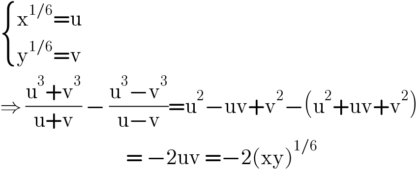  { ((x^(1/6) =u)),((y^(1/6) =v)) :}  ⇒ ((u^3 +v^3 )/(u+v)) − ((u^3 −v^3 )/(u−v))=u^2 −uv+v^2 −(u^2 +uv+v^2 )                                  = −2uv =−2(xy)^(1/6)   