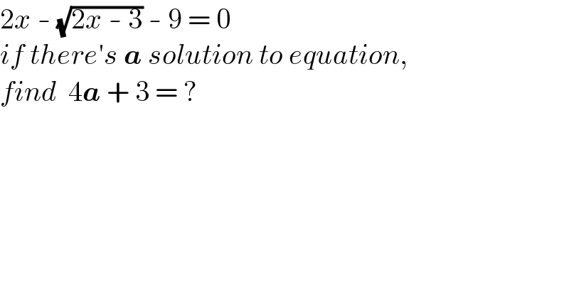 2x - (√(2x - 3)) - 9 = 0  if there′s a solution to equation,  find  4a + 3 = ?  