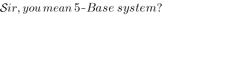 Sir, you mean 5-Base system?  