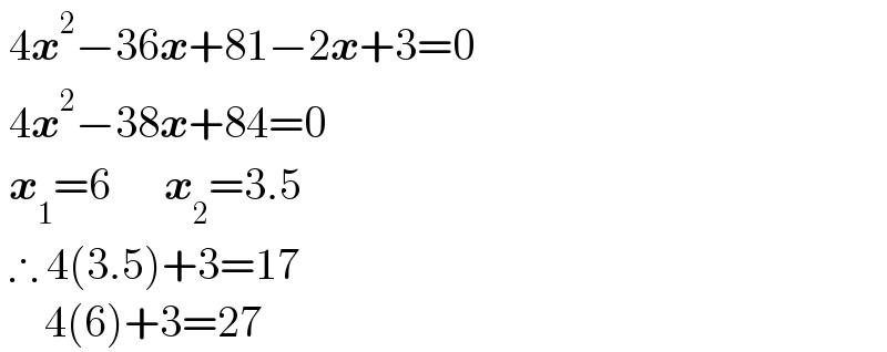  4x^2 −36x+81−2x+3=0   4x^2 −38x+84=0   x_1 =6      x_2 =3.5   ∴ 4(3.5)+3=17       4(6)+3=27  