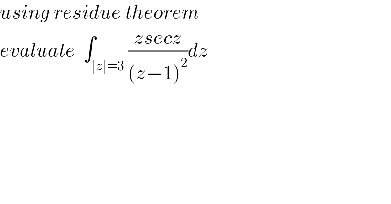 using residue theorem  evaluate  ∫_(∣z∣=3) ((zsecz)/((z−1)^2 ))dz  