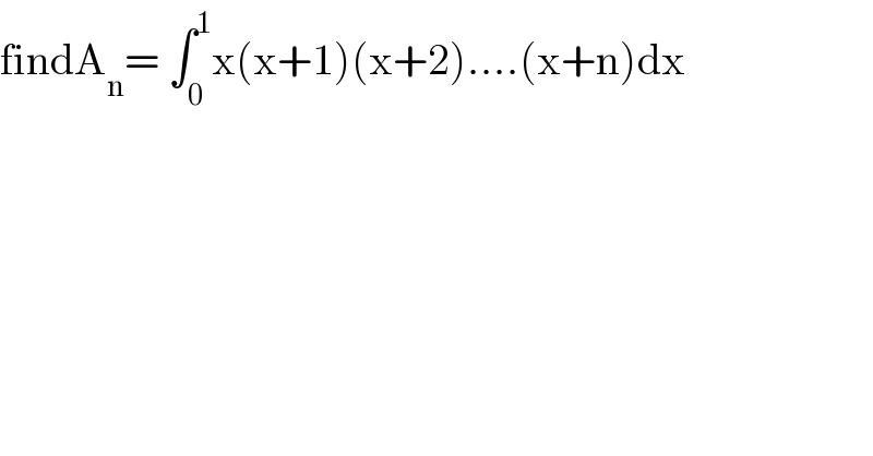 findA_n = ∫_0 ^1 x(x+1)(x+2)....(x+n)dx  