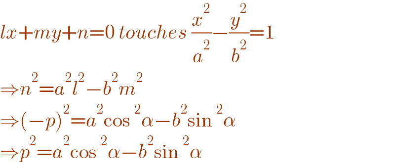 lx+my+n=0 touches (x^2 /a^2 )−(y^2 /b^2 )=1  ⇒n^2 =a^2 l^2 −b^2 m^2   ⇒(−p)^2 =a^2 cos^2 α−b^2 sin^2 α  ⇒p^2 =a^2 cos^2 α−b^2 sin^2 α  