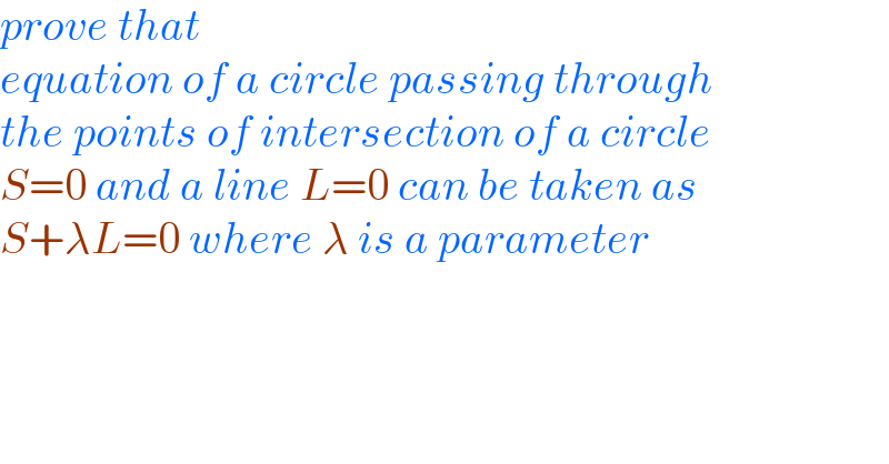 prove that   equation of a circle passing through  the points of intersection of a circle  S=0 and a line L=0 can be taken as  S+λL=0 where λ is a parameter  